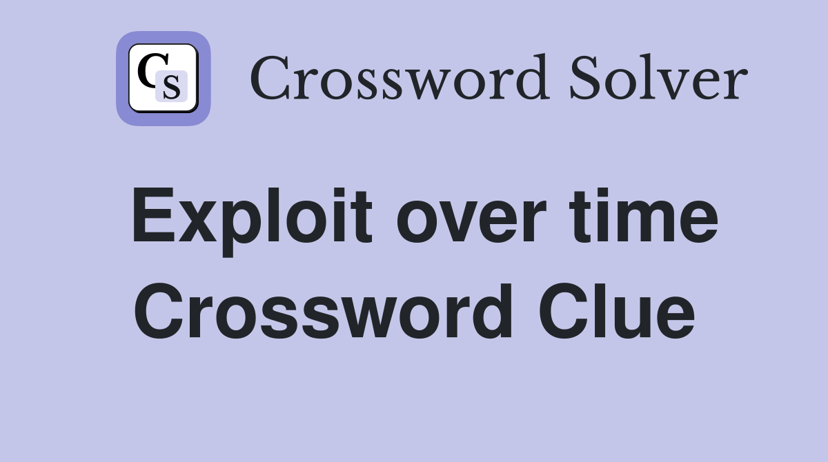 Exploit over time Crossword Clue Answers Crossword Solver